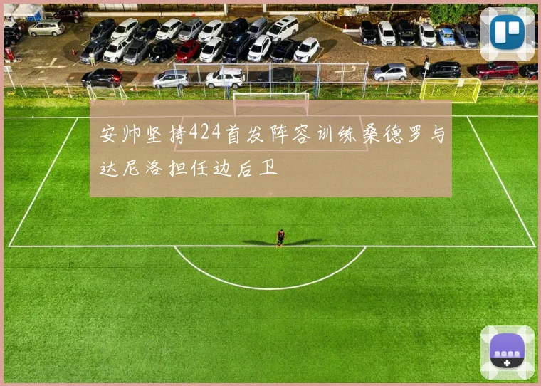 安帅坚持424首发阵容训练桑德罗与达尼洛担任边后卫